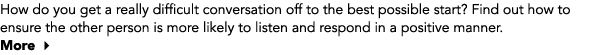 How do you get a really difficult conversation off to the best possible start? Find out how to ensure the other perso...