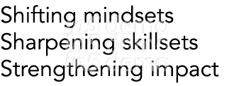 Shifting mindsets Sharpening skillsets Strengthening impact