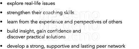 • explore real life issues • strengthen their coaching skills • learn from the experience and perspectives of others ...