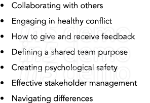 • Collaborating with others • Engaging in healthy conflict • How to give and receive feedback • Defining a shared tea...